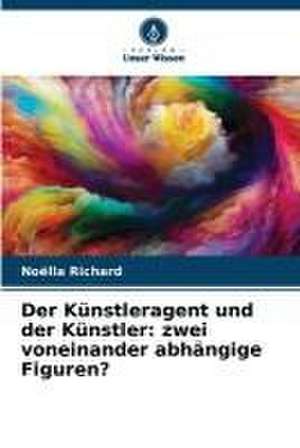 Der Künstleragent und der Künstler: zwei voneinander abhängige Figuren? de Noëlla Richard