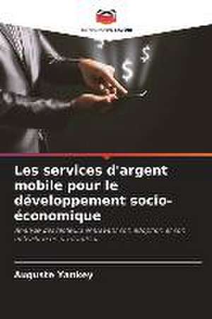 Les services d'argent mobile pour le développement socio-économique de Auguste Yankey