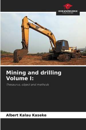 Mining and drilling Volume I: de Albert Kalau Kaseke