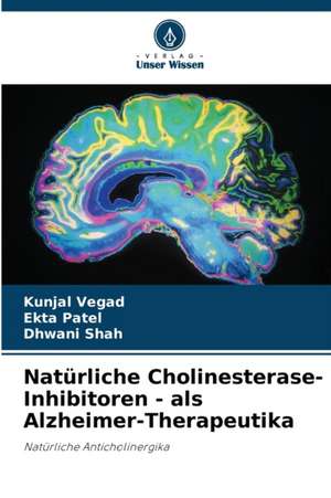 Natürliche Cholinesterase-Inhibitoren - als Alzheimer-Therapeutika de Kunjal Vegad