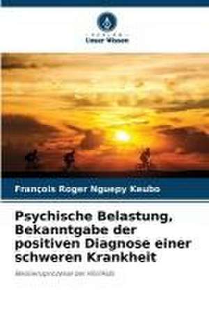 Psychische Belastung, Bekanntgabe der positiven Diagnose einer schweren Krankheit de François Roger Nguepy Keubo