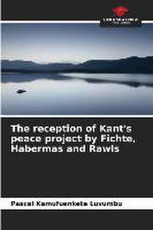 The reception of Kant's peace project by Fichte, Habermas and Rawls de Pascal Kamufuenkete Luvumbu