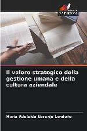 Il valore strategico della gestione umana e della cultura aziendale de Maria Adelaida Naranjo Londoño