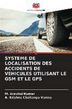 SYSTEME DE LOCALISATION DES ACCIDENTS DE VEHICULES UTILISANT LE GSM ET LE GPS de M. Aravind Kumar