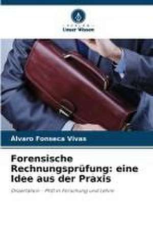 Forensische Rechnungsprüfung: eine Idee aus der Praxis de Alvaro Fonseca Vivas