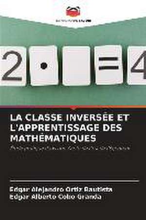 LA CLASSE INVERSÉE ET L'APPRENTISSAGE DES MATHÉMATIQUES de Edgar Alejandro Ortiz Bautista