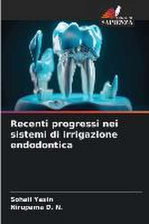 Recenti progressi nei sistemi di irrigazione endodontica de Sohail Yasin