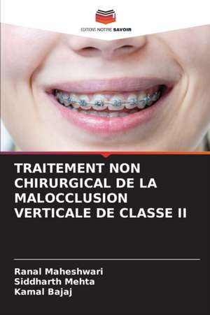 TRAITEMENT NON CHIRURGICAL DE LA MALOCCLUSION VERTICALE DE CLASSE II de Ranal Maheshwari