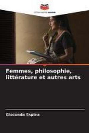 Femmes, philosophie, littérature et autres arts de Gioconda Espina