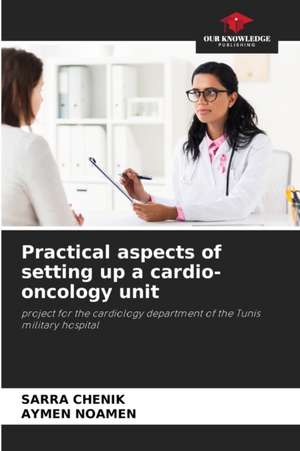 Practical aspects of setting up a cardio-oncology unit de Sarra Chenik