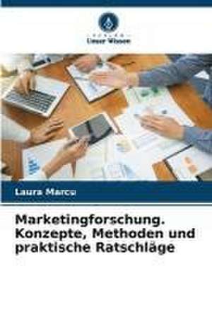 Marketingforschung. Konzepte, Methoden und praktische Ratschläge de Laura Marcu