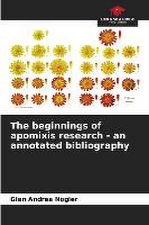 The beginnings of apomixis research - an annotated bibliography de Gian Andrea Nogler