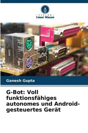 G-Bot: Voll funktionsfähiges autonomes und Android-gesteuertes Gerät de Ganesh Gupta