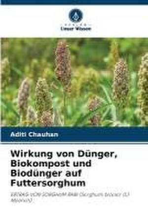 Wirkung von Dünger, Biokompost und Biodünger auf Futtersorghum de Aditi Chauhan