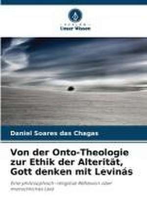 Von der Onto-Theologie zur Ethik der Alterität, Gott denken mit Levinás de Daniel Soares Das Chagas