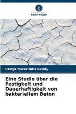 Eine Studie über die Festigkeit und Dauerhaftigkeit von bakteriellem Beton de Panga Narasimha Reddy