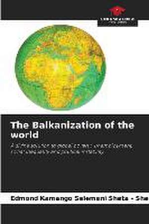 The Balkanization of the world de Edmond Kamango Selemani Sheta - Sheta