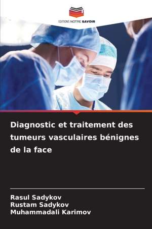 Diagnostic et traitement des tumeurs vasculaires bénignes de la face de Rasul Sadykov