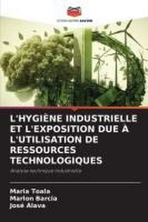 L'HYGIÈNE INDUSTRIELLE ET L'EXPOSITION DUE À L'UTILISATION DE RESSOURCES TECHNOLOGIQUES de Maria Toala