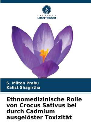 Ethnomedizinische Rolle von Crocus Sativus bei durch Cadmium ausgelöster Toxizität de S. Milton Prabu