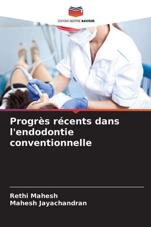 Progrès récents dans l'endodontie conventionnelle de Rethi Mahesh