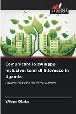 Comunicare lo sviluppo inclusivo: temi di interesse in Uganda de Wilson Okaka
