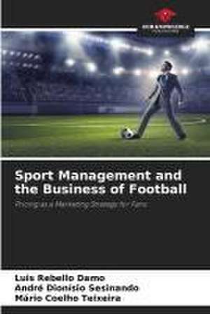 Sport Management and the Business of Football de Luis Rebello Damo