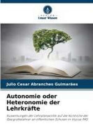 Autonomie oder Heteronomie der Lehrkräfte de Julio Cesar Abranches Guimarães