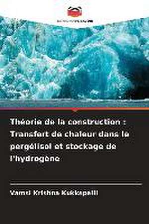 Théorie de la construction : Transfert de chaleur dans le pergélisol et stockage de l'hydrogène de Vamsi Krishna Kukkapalli