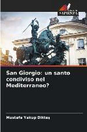 San Giorgio: un santo condiviso nel Mediterraneo? de Mustafa Yakup Dikta¿