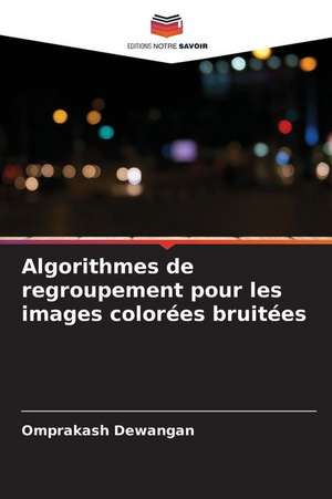 Algorithmes de regroupement pour les images colorées bruitées de Omprakash Dewangan