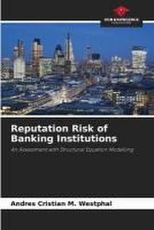 Reputation Risk of Banking Institutions de Andres Cristian M. Westphal