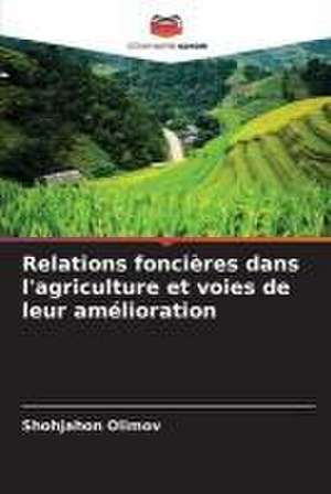 Relations foncières dans l'agriculture et voies de leur amélioration de Shohjahon Olimov