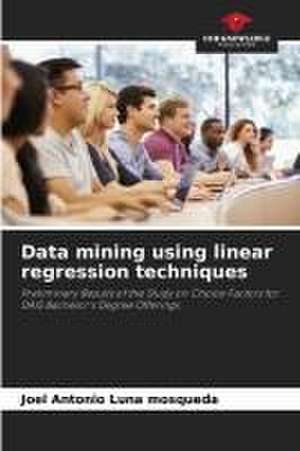 Data mining using linear regression techniques de Joel Antonio Luna Mosqueda