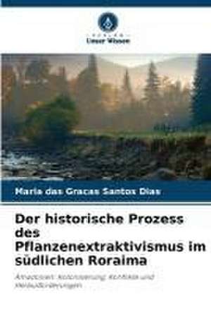 Der historische Prozess des Pflanzenextraktivismus im südlichen Roraima de Maria Das Graças Santos Dias