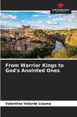 From Warrior Kings to God's Anointed Ones de Valentina Velarde Lizama