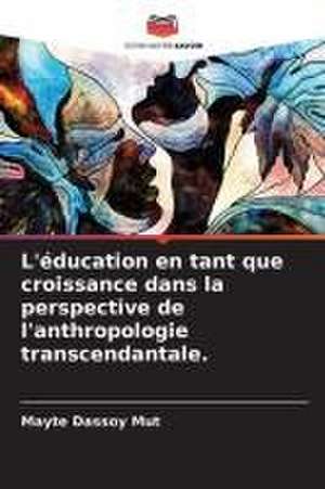 L'éducation en tant que croissance dans la perspective de l'anthropologie transcendantale. de Mayte Dassoy Mut