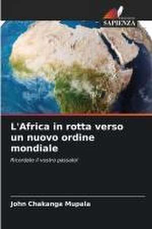 L'Africa in rotta verso un nuovo ordine mondiale de John Chakanga Mupala