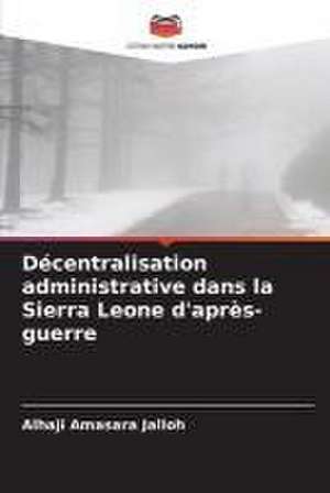 Décentralisation administrative dans la Sierra Leone d'après-guerre de Alhaji Amasara Jalloh