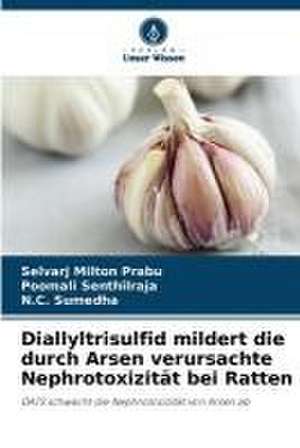 Diallyltrisulfid mildert die durch Arsen verursachte Nephrotoxizität bei Ratten de Selvarj Milton Prabu