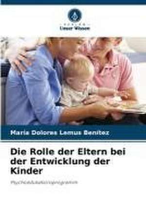 Die Rolle der Eltern bei der Entwicklung der Kinder de María Dolores Lemus Benítez