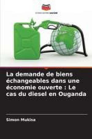 La demande de biens échangeables dans une économie ouverte : Le cas du diesel en Ouganda de Simon Mukisa