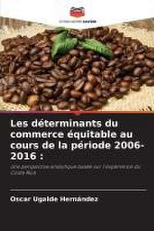 Les déterminants du commerce équitable au cours de la période 2006-2016 : de Oscar Ugalde Hernández