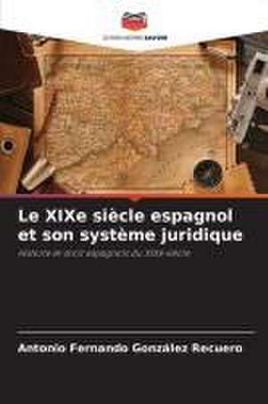 Le XIXe siècle espagnol et son système juridique de Antonio Fernando González Recuero