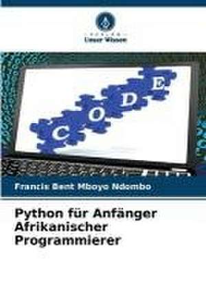 Python für Anfänger Afrikanischer Programmierer de Francis Bent Mboyo Ndombo