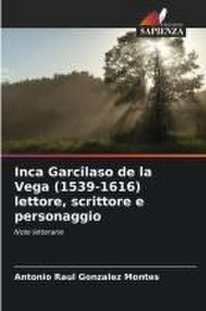 Inca Garcilaso de la Vega (1539-1616) lettore, scrittore e personaggio de Antonio Raul Gonzalez Montes