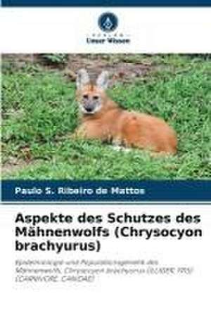 Aspekte des Schutzes des Mähnenwolfs (Chrysocyon brachyurus) de Paulo S. Ribeiro de Mattos