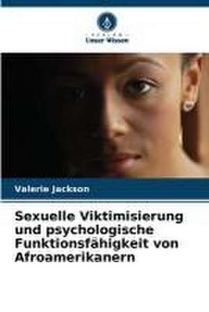 Sexuelle Viktimisierung und psychologische Funktionsfähigkeit von Afroamerikanern de Valerie Jackson