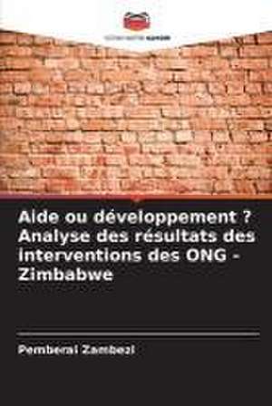 Aide ou développement ? Analyse des résultats des interventions des ONG - Zimbabwe de Pemberai Zambezi