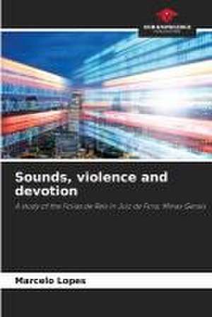 Sounds, violence and devotion de Marcelo Lopes